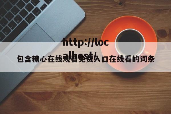 包含糖心在线观看免费入口在线看的词条